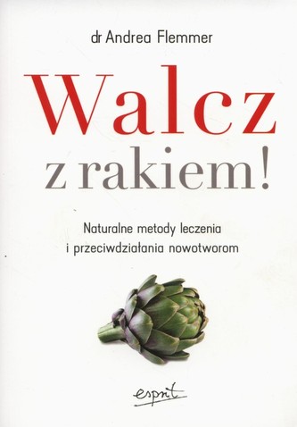 WALCZ Z RAKIEM NATURALNE METODY LECZENIA I PRZECIWDZIAŁANIA NOWOTWOROM WALCZ Z RAKIEM NATURALNE METODY LECZENIA I PRZECIWDZIAŁANIA NOWOTWOROM