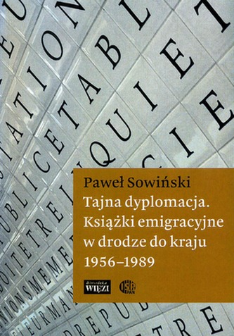 TAJNA DYPLOMACJA KSIĄŻKI EMIGRACYJNE W DRODZE DO KRAJU 1956-1989