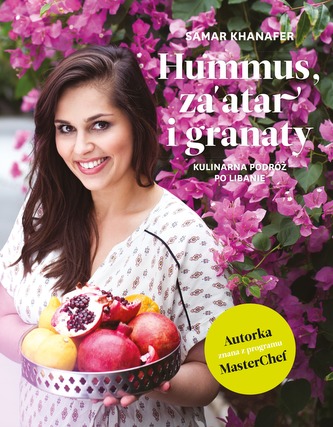 HUMMUS ZAATAR I GRANATY KULINARNA PODRÓŻ PO LIBANIE WYD. 2