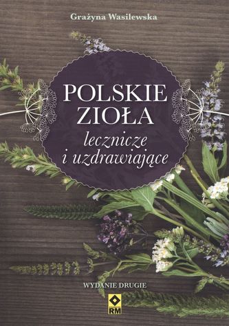 POLSKIE ZIOŁA LECZNICZE I UZDRAWIAJĄCE WYD. 2