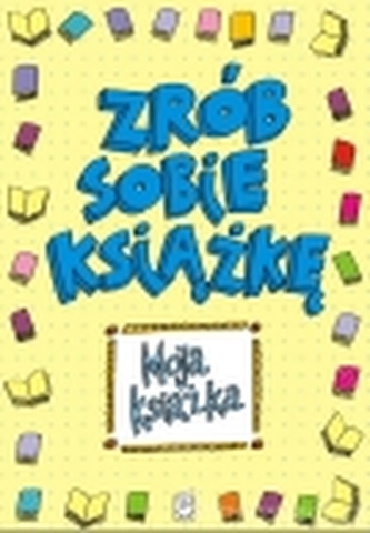 ZRÓB SOBIE KSIĄŻKĘ MOJA KSIĄŻKA ZRÓB SOBIE KSIĄŻKĘ MOJA KSIĄŻKA