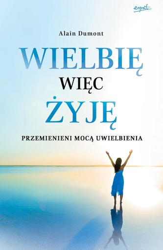 WIELBIĘ WIĘC ŻYJĘ PRZEMIENIENI MOCĄ UWIELBIENIA WIELBIĘ WIĘC ŻYJĘ PRZEMIENIENI MOCĄ UWIELBIENIA