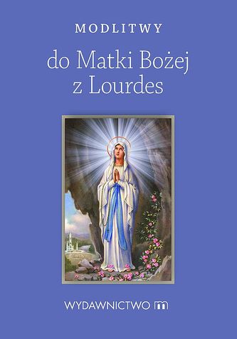 MODLITWY DO MATKI BOŻEJ Z LOURDES