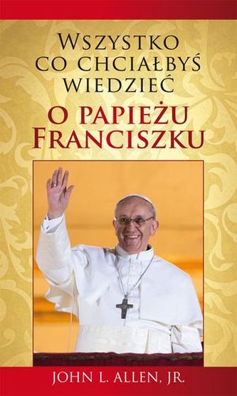 WSZYSTKO CO CHCIAŁBYŚ WIEDZIEĆ O PAPIEŻU FRANCISZKU