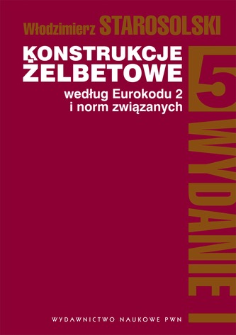 KONSTRUKCJE ŻELBETOWE WEDŁUG EUROKODU 2 I NORM ZWIĄZANYCH TOM 5 KONSTRUKCJE ŻELBETOWE WEDŁUG EUROKODU 2 I NORM ZWIĄZANYCH TOM 5