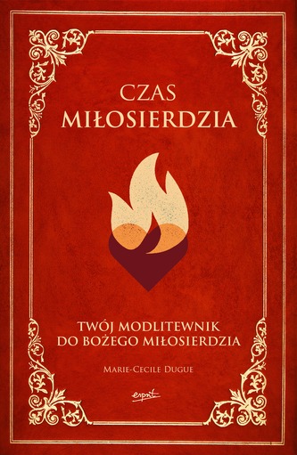 CZAS MIŁOSIERDZIA TWÓJ MODLITEWNIK DO BOŻEGO MIŁOSIERDZIA CZAS MIŁOSIERDZIA TWÓJ MODLITEWNIK DO BOŻEGO MIŁOSIERDZIA