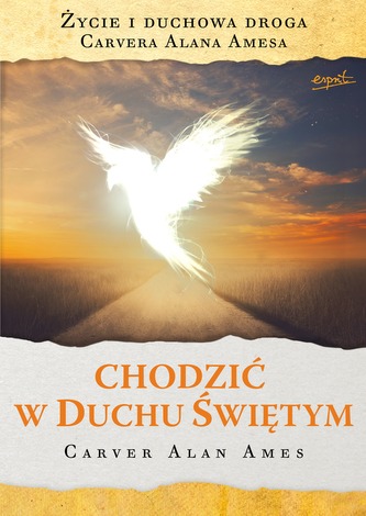 CHODZIĆ W DUCHU ŚWIĘTYM ŻYCIE I DUCHOWA DROGA CARVERA ALANA AMESA