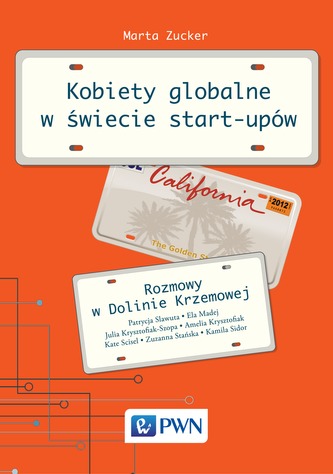 KOBIETY GLOBALNE W ŚWIECIE START-UPÓW ROZMOWY W DOLINIE KRZEMOWEJ KOBIETY GLOBALNE W ŚWIECIE START-UPÓW ROZMOWY W DOLINIE KRZEMOWEJ