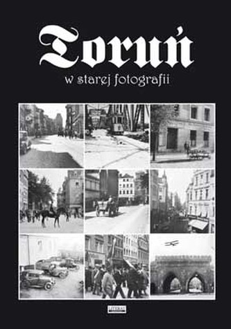 TORUŃ W STAREJ FOTOGRAFII