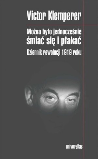 Można było jednocześnie śmiać się i płakać. Dziennik rewolucji 1919 roku Można było jednocześnie śmiać się i płakać. Dziennik rewolucji 1919 roku