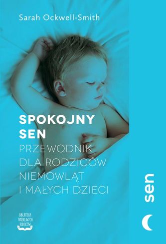 Spokojny sen. Przewodnik dla rodziców niemowląt i małych dzieci Spokojny sen. Przewodnik dla rodziców niemowląt i małych dzieci