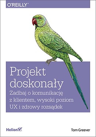 PROJEKT DOSKONAŁY ZADBAJ O KOMUNIKACJĘ Z KLIENTEM WYSOKI POZIOM UX I ZDROWY ROZSĄDEK