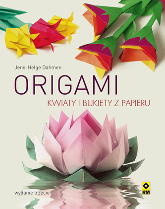 ORIGAMI KWIATY Z PAPIERU WYD. 3 ORIGAMI KWIATY Z PAPIERU WYD. 3