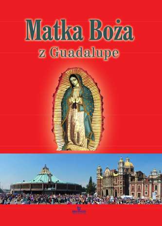 MATKA BOŻA Z GUADALUPE MATKA BOŻA Z GUADALUPE