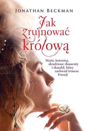JAK ZRUJNOWAĆ KRÓLOWĄ MARIA ANTONINA SKRADZIONE DIAMENTY I SKANDAL KTÓRY ZACHWIAŁ TRONEM FRANCJI
