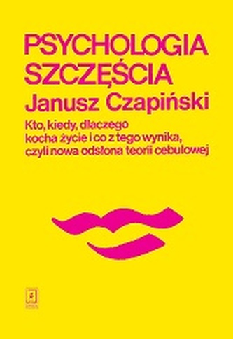 PSYCHOLOGIA SZCZĘŚCIA KTO KIEDY DLACZEGO KOCHA ŻYCIE I CO Z TEGO WYNIKA CZYLI NOWA ODSŁONA TEORII CEBULOWEJ