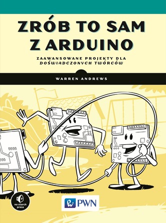 ZRÓB TO SAM Z ARDUINO ZAAWANSOWANE PROJEKTY DLA DOŚWIADCZONYCH TWÓRCÓW ZRÓB TO SAM Z ARDUINO ZAAWANSOWANE PROJEKTY DLA DOŚWIADCZONYCH TWÓRCÓW