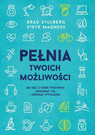 Pełnia twoich możliwości. Jak dać z siebie wszystko osiągnąć cel i uniknąć wypalenia