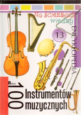 Na ścieżkach wiedzy. Tom 13. 100 instrumentów muzycznych
