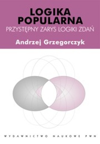 Logika popularna. Przystępny zarys logiki zdań Logika popularna. Przystępny zarys logiki zdań