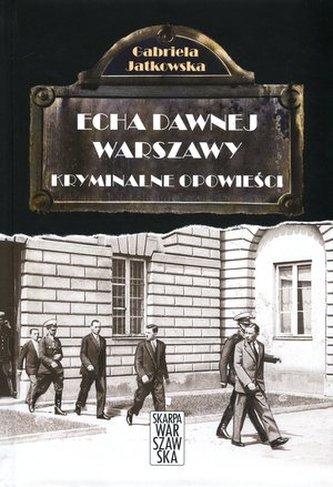 KRYMINALNE OPOWIEŚCI ECHA DAWNEJ WARSZAWY