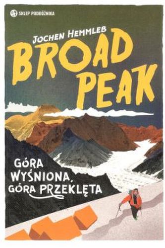 Broad Peak. Góra wyśniona, góra przeklęta Broad Peak. Góra wyśniona, góra przeklęta