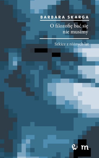 O FILOZOFIĘ BAĆ SIĘ NIE MUSIMY SZKICE Z RÓŻNYCH LAT WYD. 2