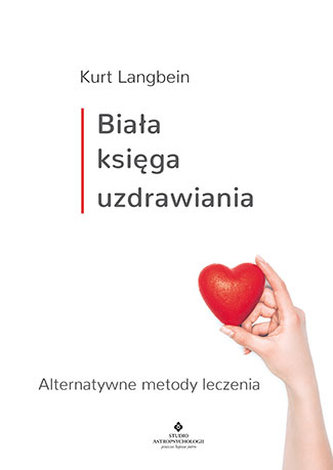 BIAŁA KSIĘGA UZDRAWIANIA ALTERNATYWNE METODY LECZENIA