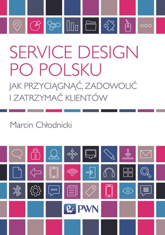 SERVICE DESIGN PO POLSKU JAK PRZYCIĄGNĄĆ ZADOWOLIĆ I ZATRZYMAĆ KLIENTÓW