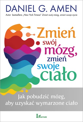 ZMIEŃ SWÓJ MÓZG ZMIEŃ SWOJE CIAŁO JAK POBUDZIĆ MÓZG ABY UZYSKAĆ WYMARZONE CIAŁO