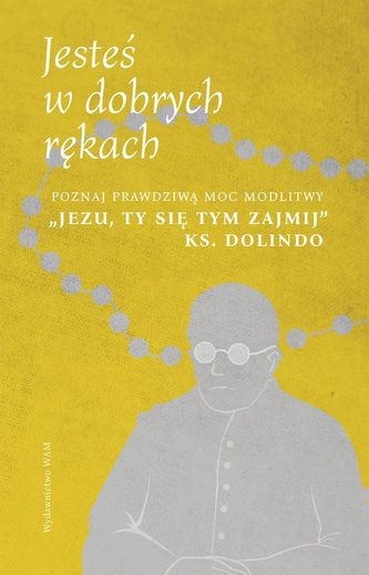 Jesteś w dobrych rękach. Poznaj prawdziwą moc modlitwy Jesteś w dobrych rękach. Poznaj prawdziwą moc modlitwy