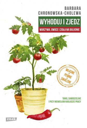 Wyhoduj i zjedz. Warzywa, owoce i zioła na balkonie