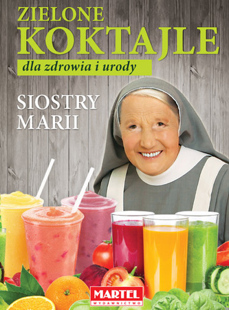ZIELONE KOKTAJLE DLA ZDROWIA I URODY SIOSTRY MARII ZIELONE KOKTAJLE DLA ZDROWIA I URODY SIOSTRY MARII