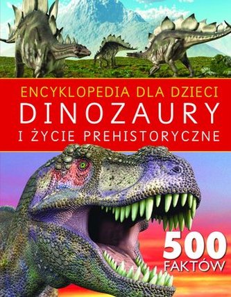DINOZAURY I ŻYCIE PREHISTORYCZNE 500 FAKTÓW