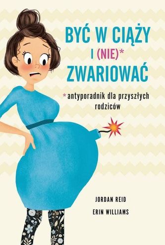 Być w ciąży i (nie) zwariować. Antyporadnik dla przyszłych rodziców