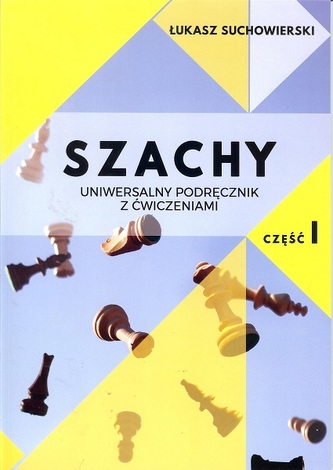 Szachy uniwersalny podręcznik z ćwiczeniami cz.1 Szachy uniwersalny podręcznik z ćwiczeniami cz.1