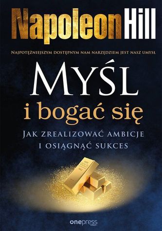 Myśl i bogać się. Jak zrealizować ambicje i osiągnąć sukces Myśl i bogać się. Jak zrealizować ambicje i osiągnąć sukces