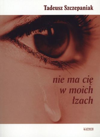 NIE MA CIĘ W MOICH ŁZACH NIE MA CIĘ W MOICH ŁZACH