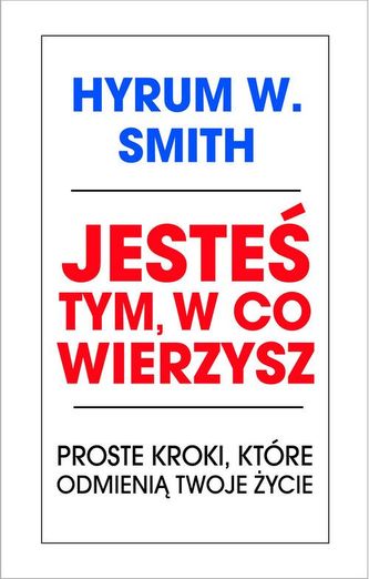 Jesteś tym w co wierzysz. Proste kroki, które odmienią twoje życie