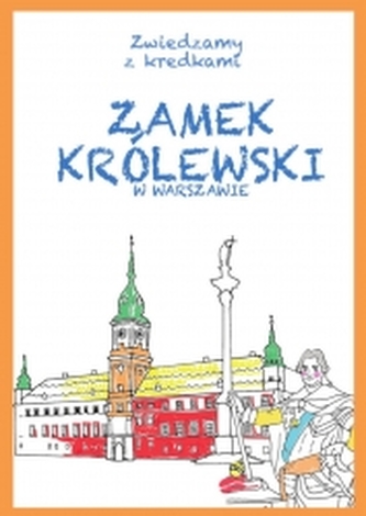 Zamek Królewski w Warszawie. Zwiedzamy z kredkami Zamek Królewski w Warszawie. Zwiedzamy z kredkami