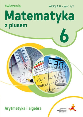 Matematyka z plusem. Klasa 6, Szkoła podst. Matematyka. Ćwiczenia, Wersja B, część 1/2 Matematyka z plusem. Klasa 6, Szkoła podst. Matematyka. Ćwiczenia, Wersja B, część 1/2