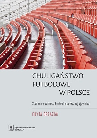 CHULIGAŃSTWO FUTBOLOWE W POLSCE STUDIUM Z ZAKRESU KONTROLI SPOŁECZNEJ ZJAWISKA