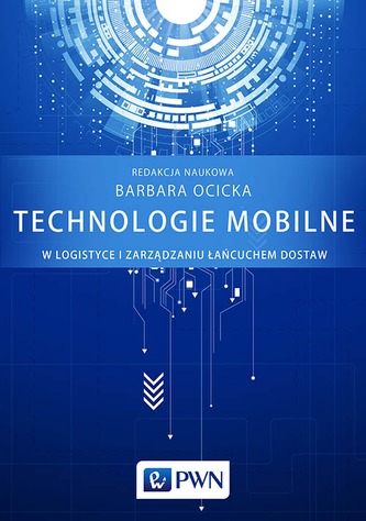 TECHNOLOGIE MOBILNE W LOGISTYCE I ZARZĄDZANIU ŁAŃCUCHEM DOSTAW TECHNOLOGIE MOBILNE W LOGISTYCE I ZARZĄDZANIU ŁAŃCUCHEM DOSTAW