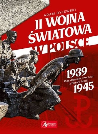 II wojna światowa w Polsce. Pięć dramatycznych lat w historii Polski