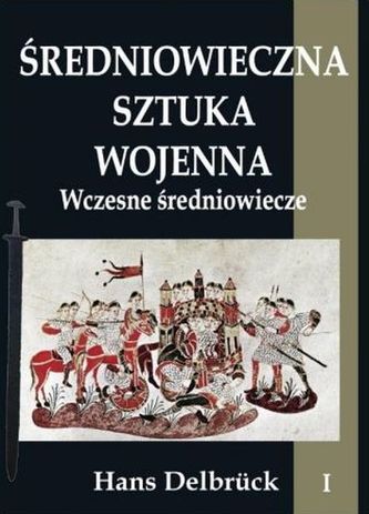 ŚREDNIOWIECZNA SZTUKA WOJENNA WCZESNE ŚREDNIOWIECZE TOM 1