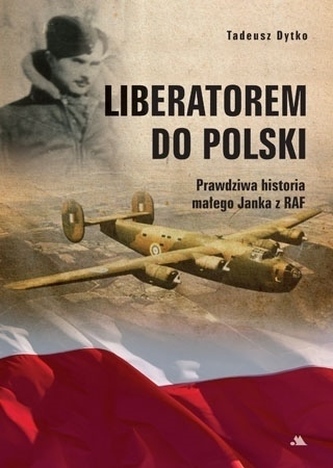 Liberatorem do Polski. Prawdziwa historia Janka z RAF Liberatorem do Polski. Prawdziwa historia Janka z RAF