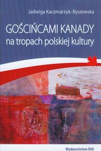 Gościńcami Kanady na tropach polskiej kultury Gościńcami Kanady na tropach polskiej kultury