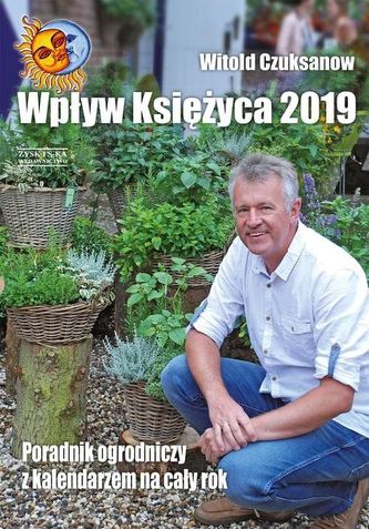 Wpływ księżyca 2019. Poradnik ogrodniczy z kalendarzem na cały rok