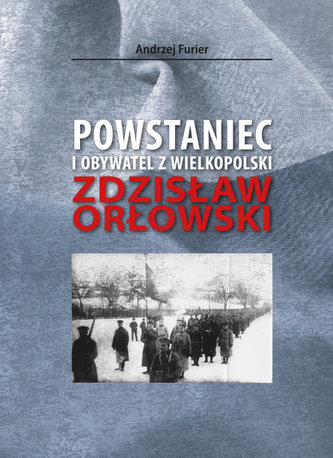 Powstaniec i obywatel z Wielkopolski. Zdzisław Orłowski