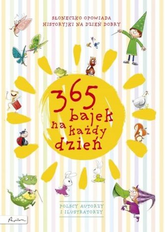 365 bajek na każdy dzień. Słoneczko opowiada... historyjki na dzień dobry 365 bajek na każdy dzień. Słoneczko opowiada... historyjki na dzień dobry